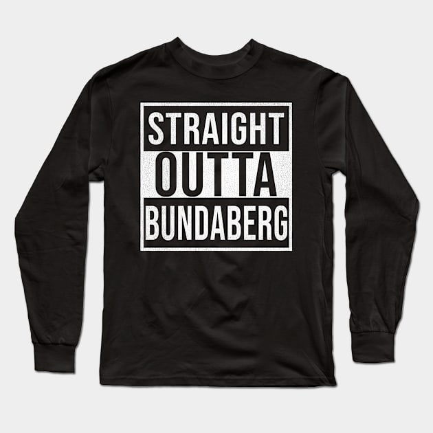 Straight Outta Bundaberg - Gift for Australian From Bundaberg in Queensland Australia Long Sleeve T-Shirt by Country Flags